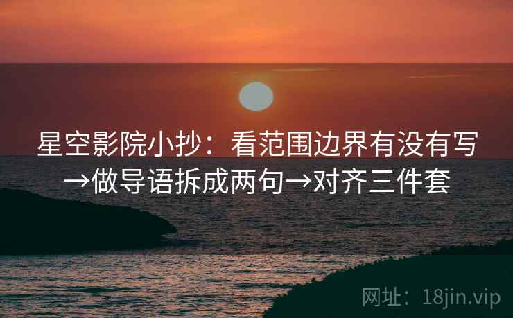 星空影院小抄:看范围边界有没有写→做导语拆成两句→对齐三件套 星空影院小抄:看范围边界有没有写→做导语拆成两句→对齐三件套