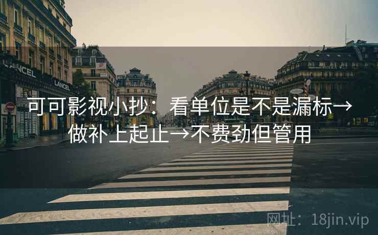 可可影视小抄：看单位是不是漏标→做补上起止→不费劲但管用